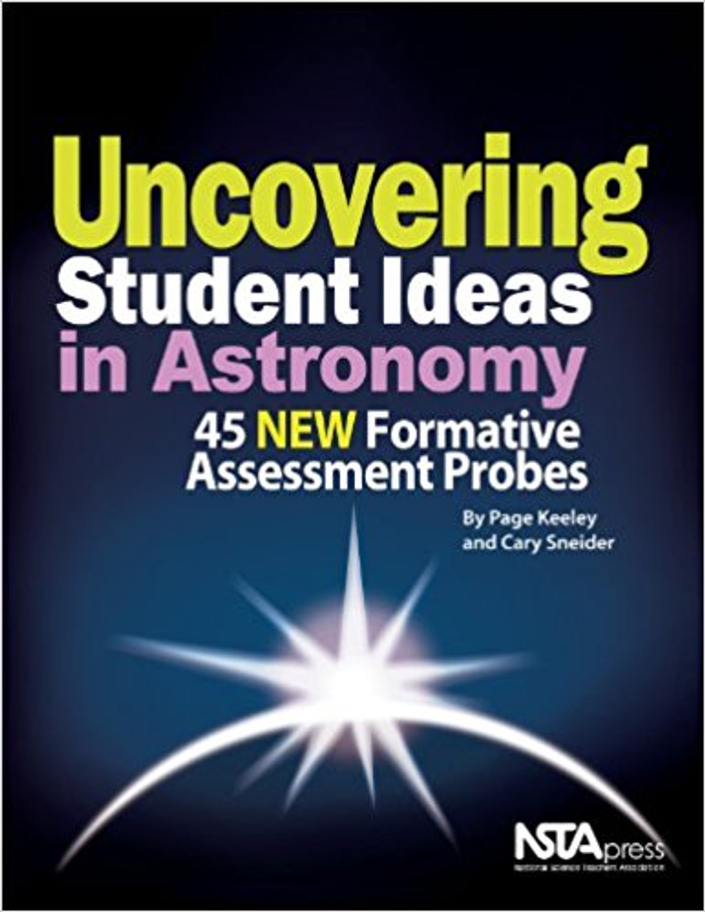 Uncovering Student Ideas in Astronomy: 45 New Formative Assessment Probes by Page D Keeley