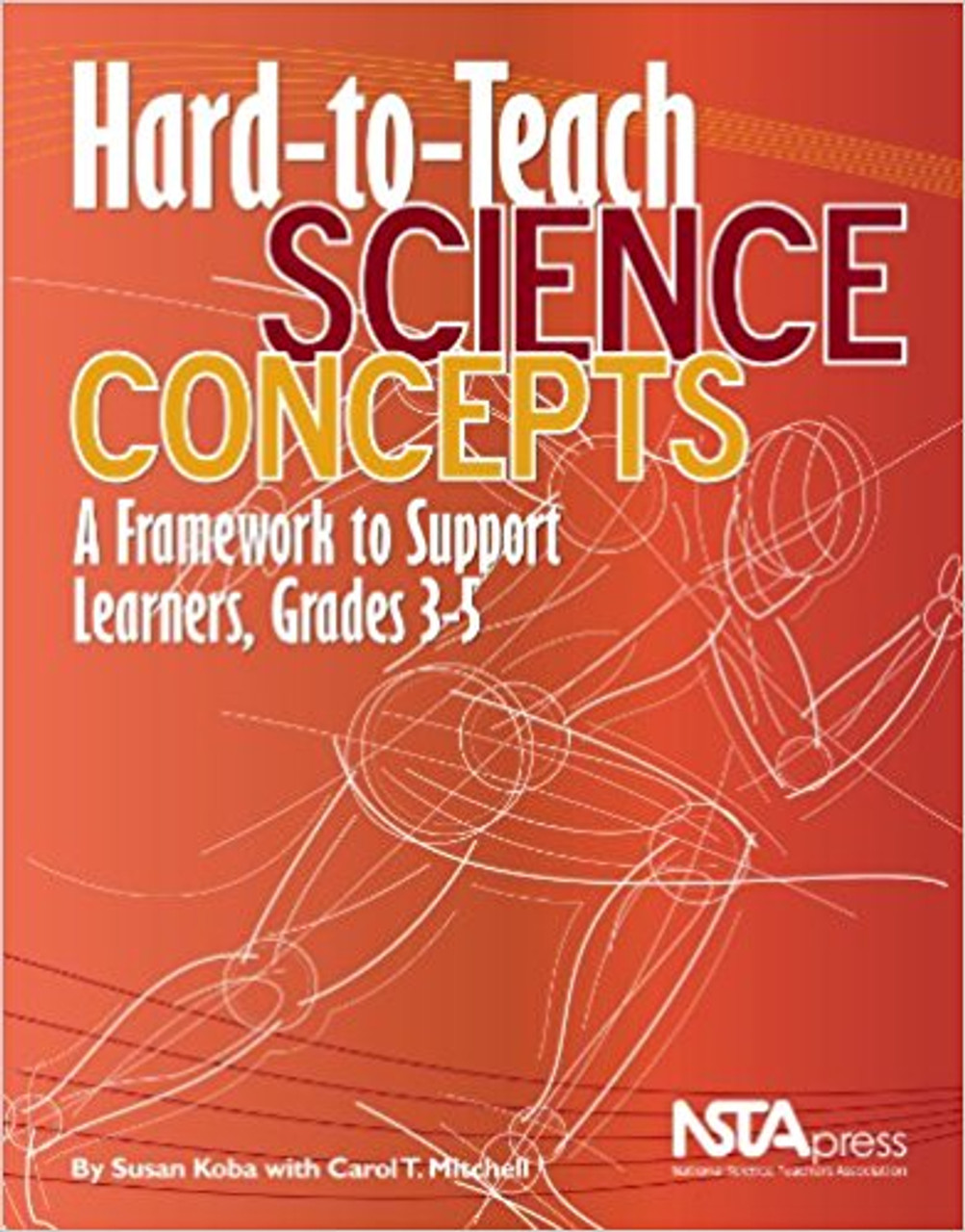 Hard-to-Teach Science Concepts: A Framework to Support Learners, Grades 3-5 by Susan B Koba