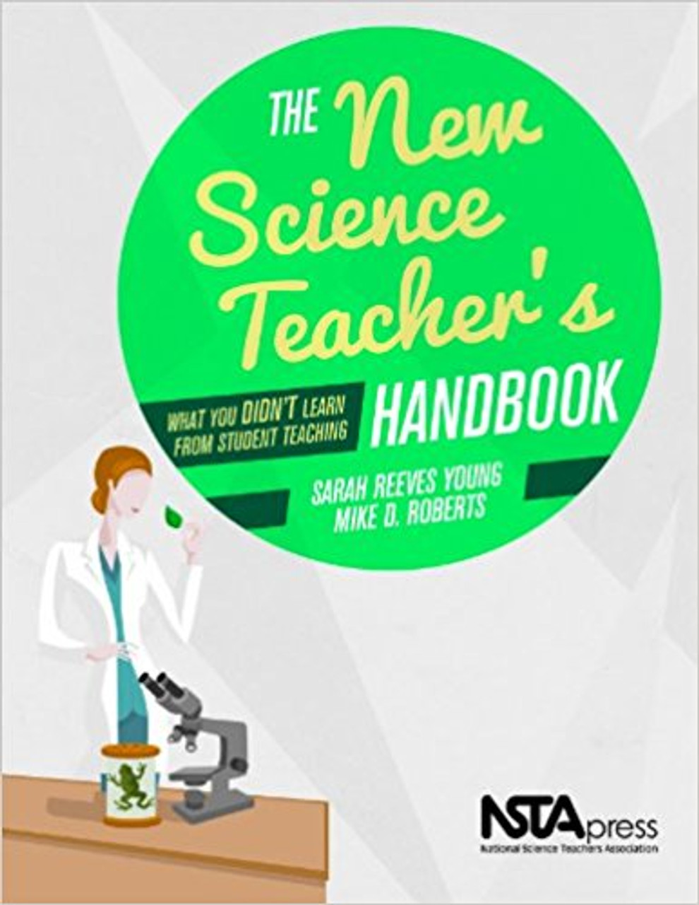 The New Science Teacher's Handbook: What You Didn't Learn from Student Teaching by Sarah Reeves Young