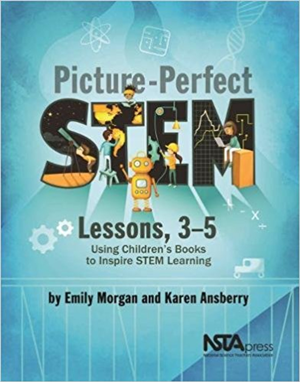 Picture-Perfect STEM Lessons, 3-5: Using Children's Books to Inspire STEM Learning by Emily Morgan