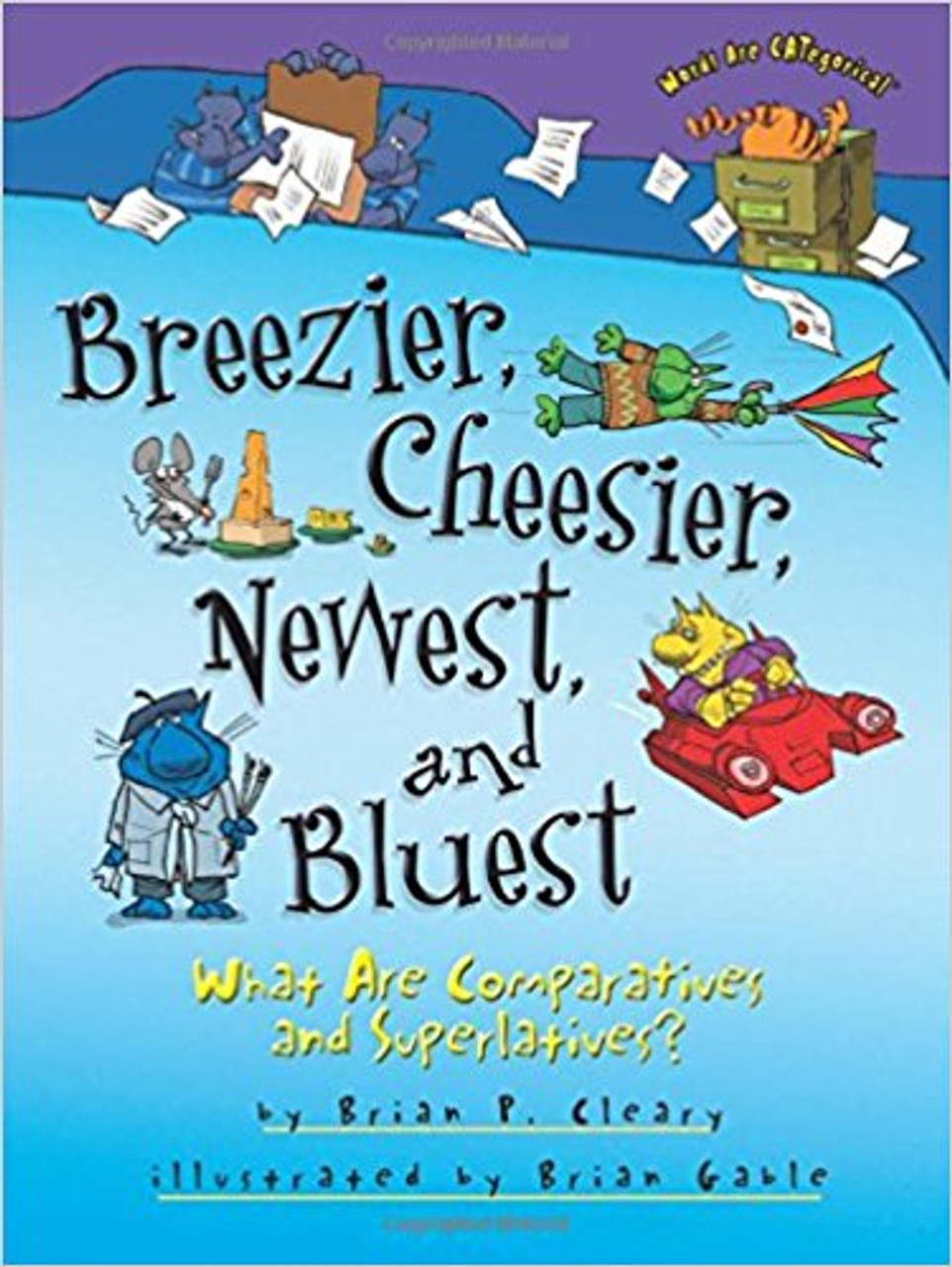 Breezier, Cheesier, Newest, and Bluest: What Are Comparatives and Superlatives? by Brian Cleary