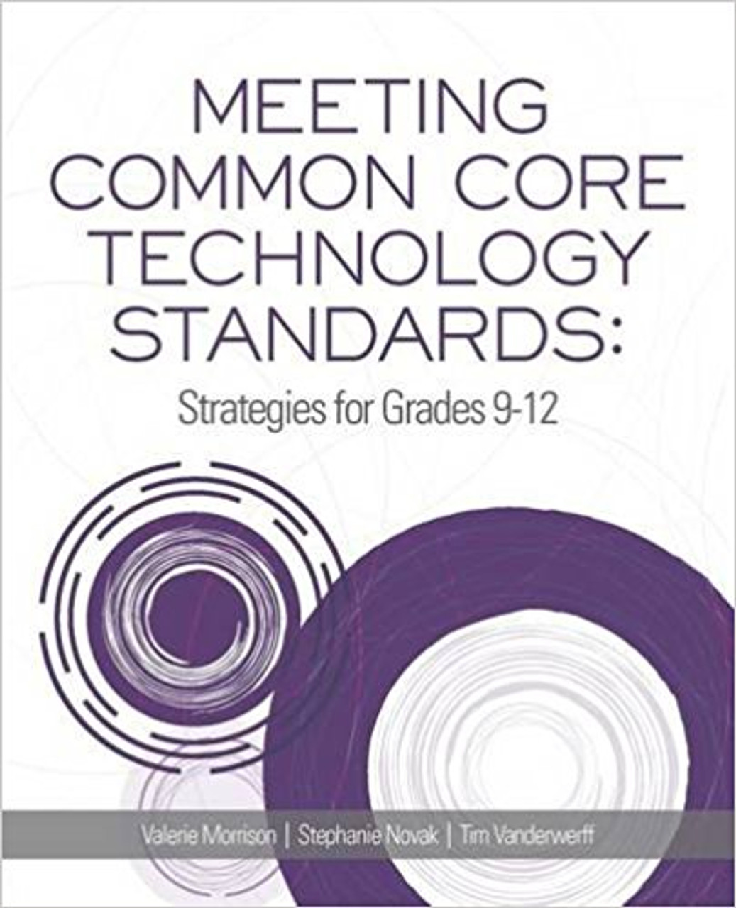 Meeting Common Core Technology Standards: Strategies for Grades 9-12 by Valerie Morrison