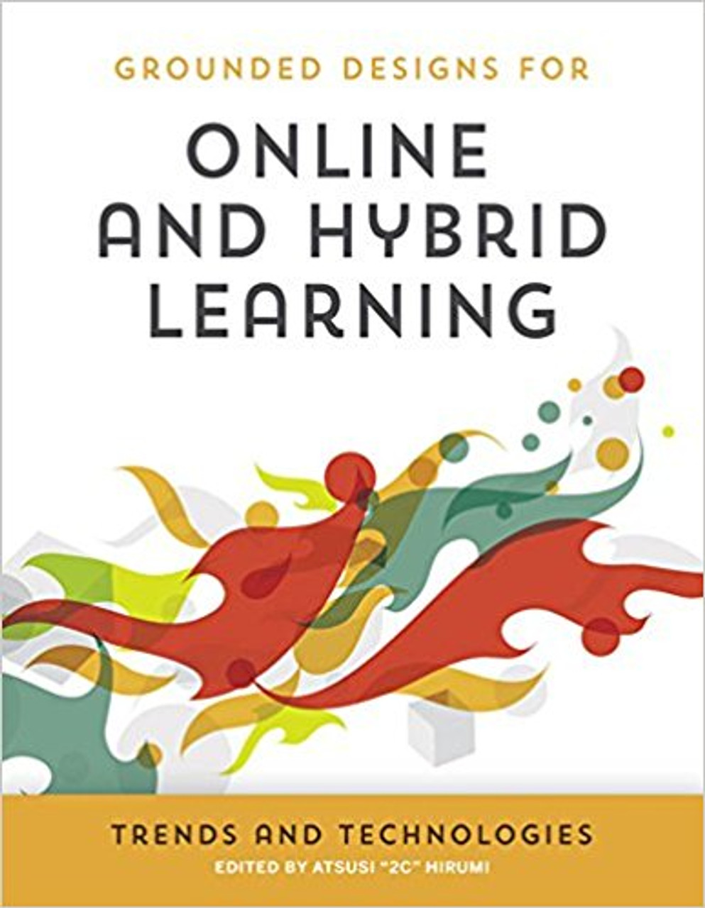 Online and Hybrid Learning Trends & Technologies by Atsusi Hirumi