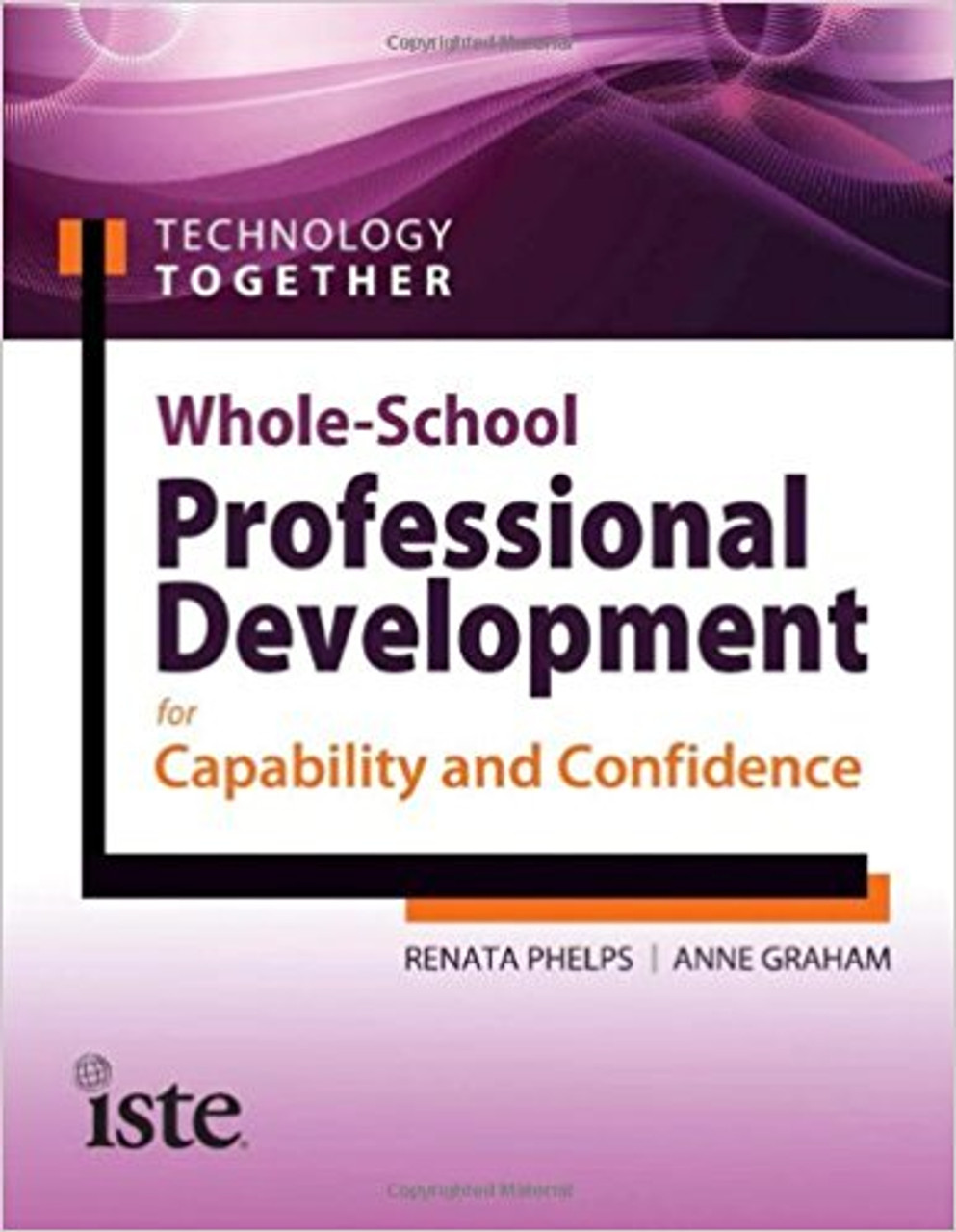 Technology Together: Whole-School Professional Development for Capability and Confidence by Renata Phelps