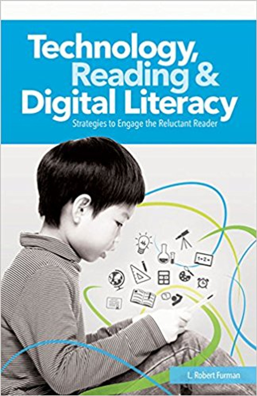 Technology, Reading and Digital Literacy: Strategies to Engage the Reluctant Reader by L Robert Furman