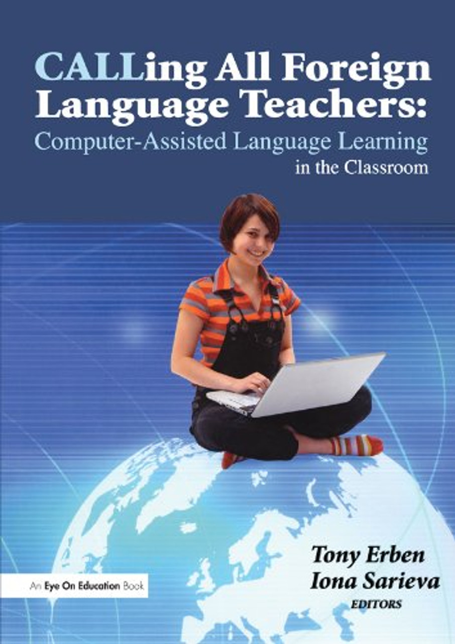 Calling All Foreign Language Teachers: Computer-Assisted Language Learning in the Classroom by Tony Erben