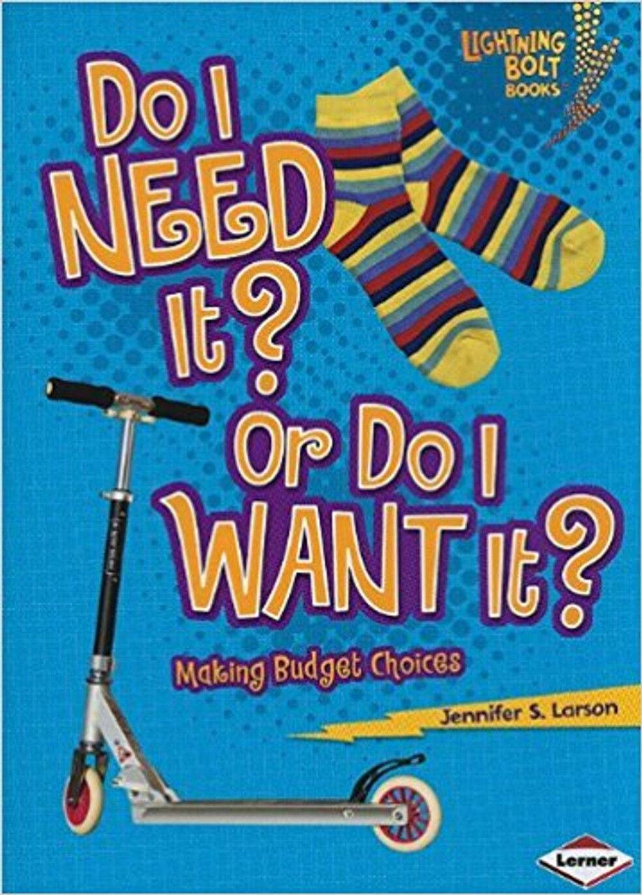 Do I Need It? Or Do I Want It?: Making Budget Choices by Jennifer S Larson