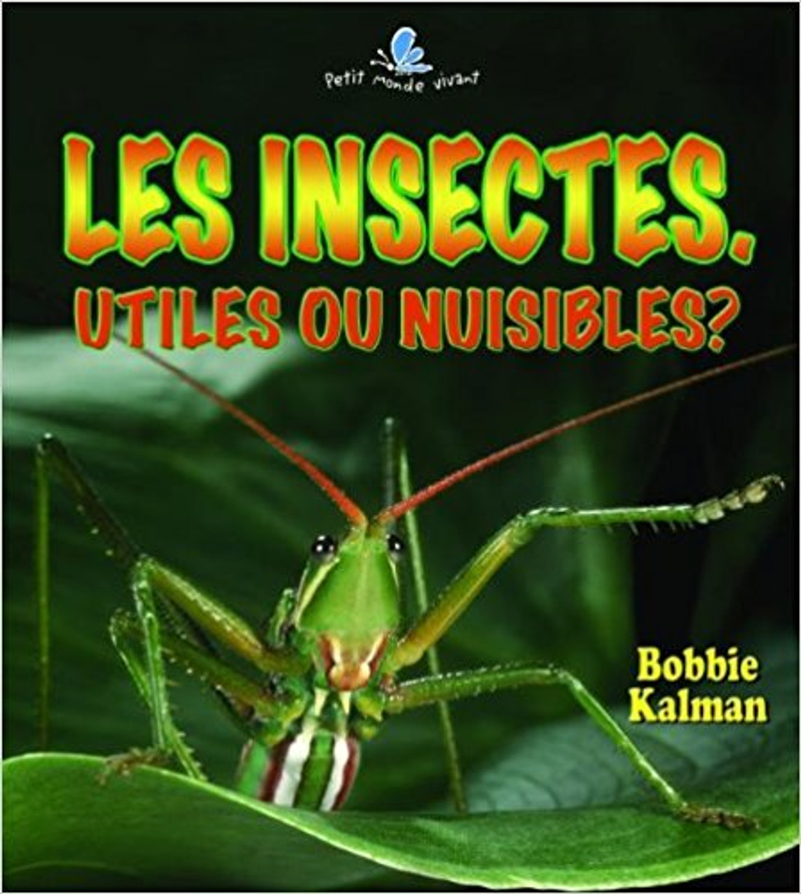 Les Insectes: Utiles ou Nuisibles? by Molly Aloian