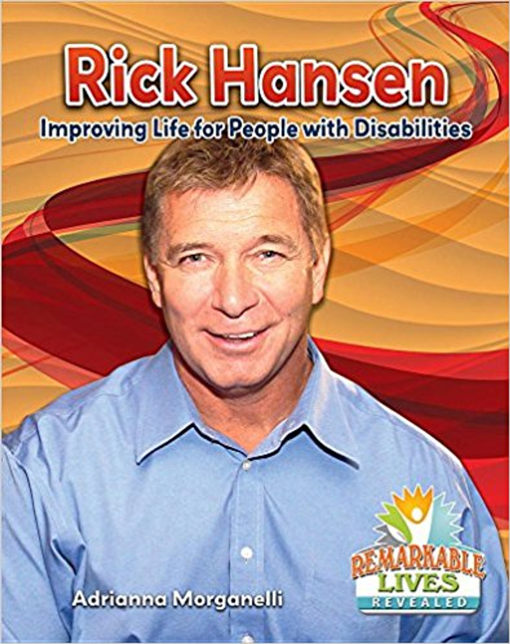 Rick Hansen: Improving Life for People with Disabilities by Adrianna Morganelli