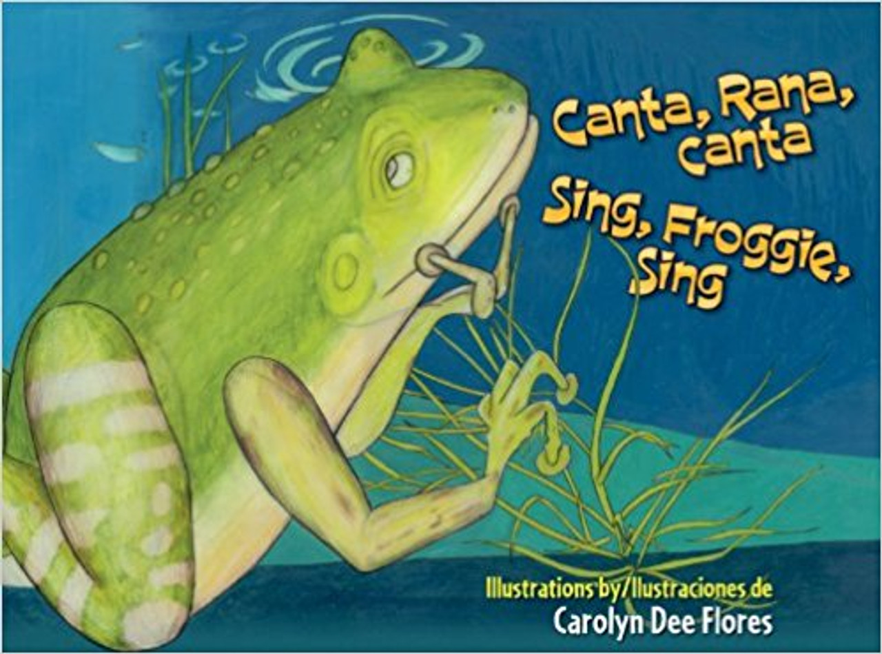 Canta, Rana, canta / Sing, Froggie, Sing by Carolyn Dee Flores 