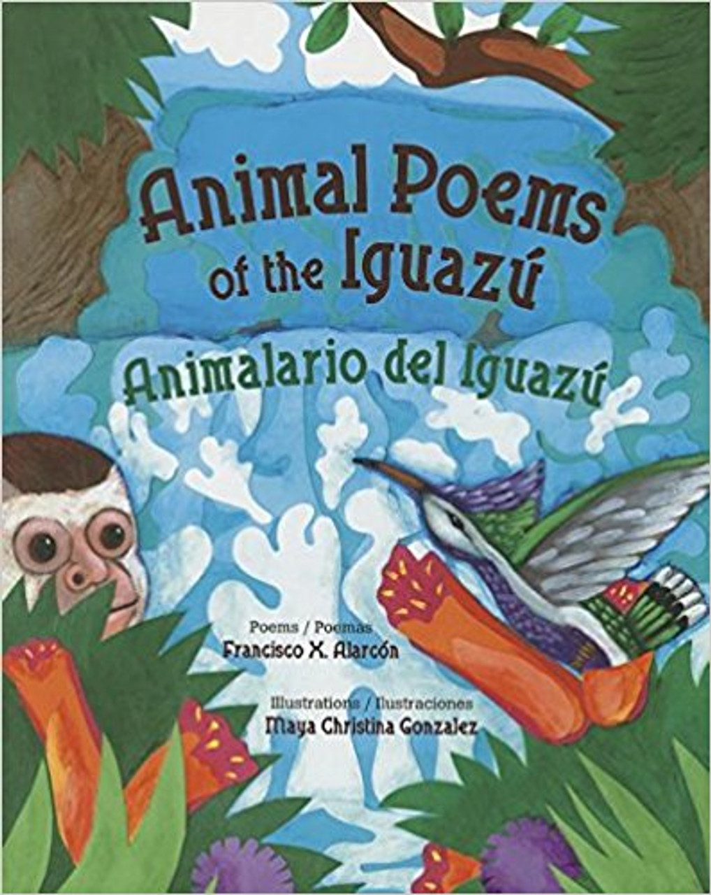 Animal Poems of the Iguazu: Animalario del Iguazu by Francisco X Alarcon by Francisco X Alarcon