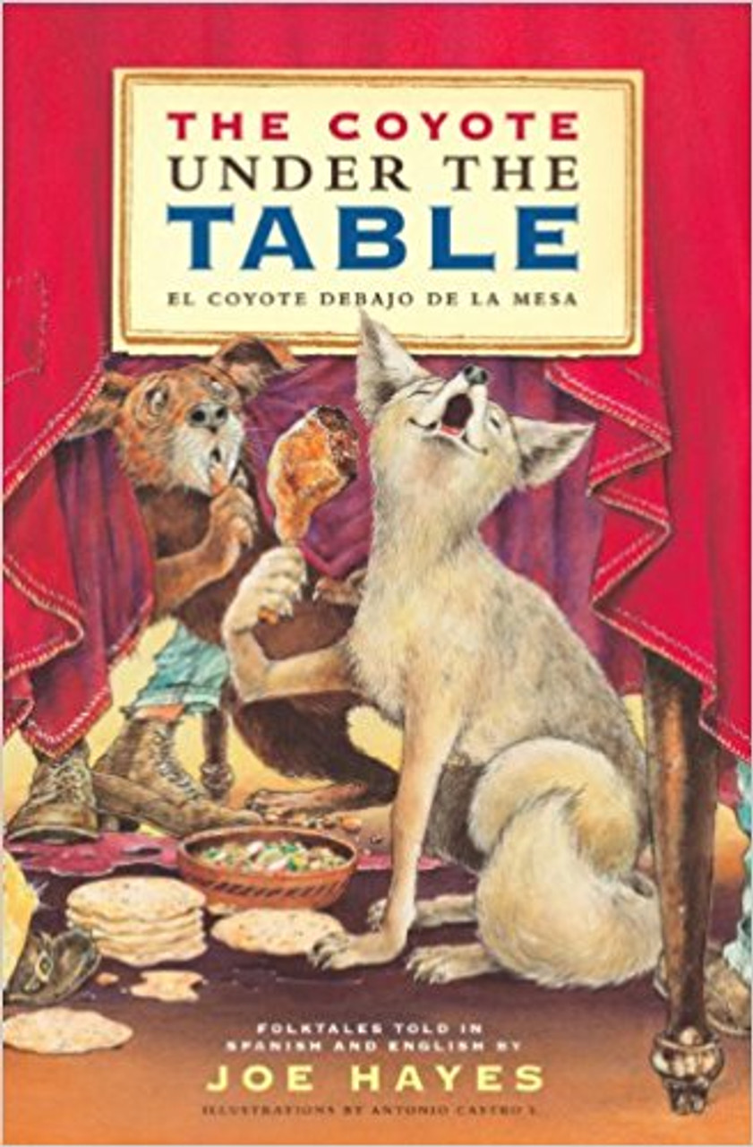 The Coyote Under the Table/El Coyote Debajo de La Mesa: Folk Tales Told in Spanish and English (Hardcover) by Joe Hayes