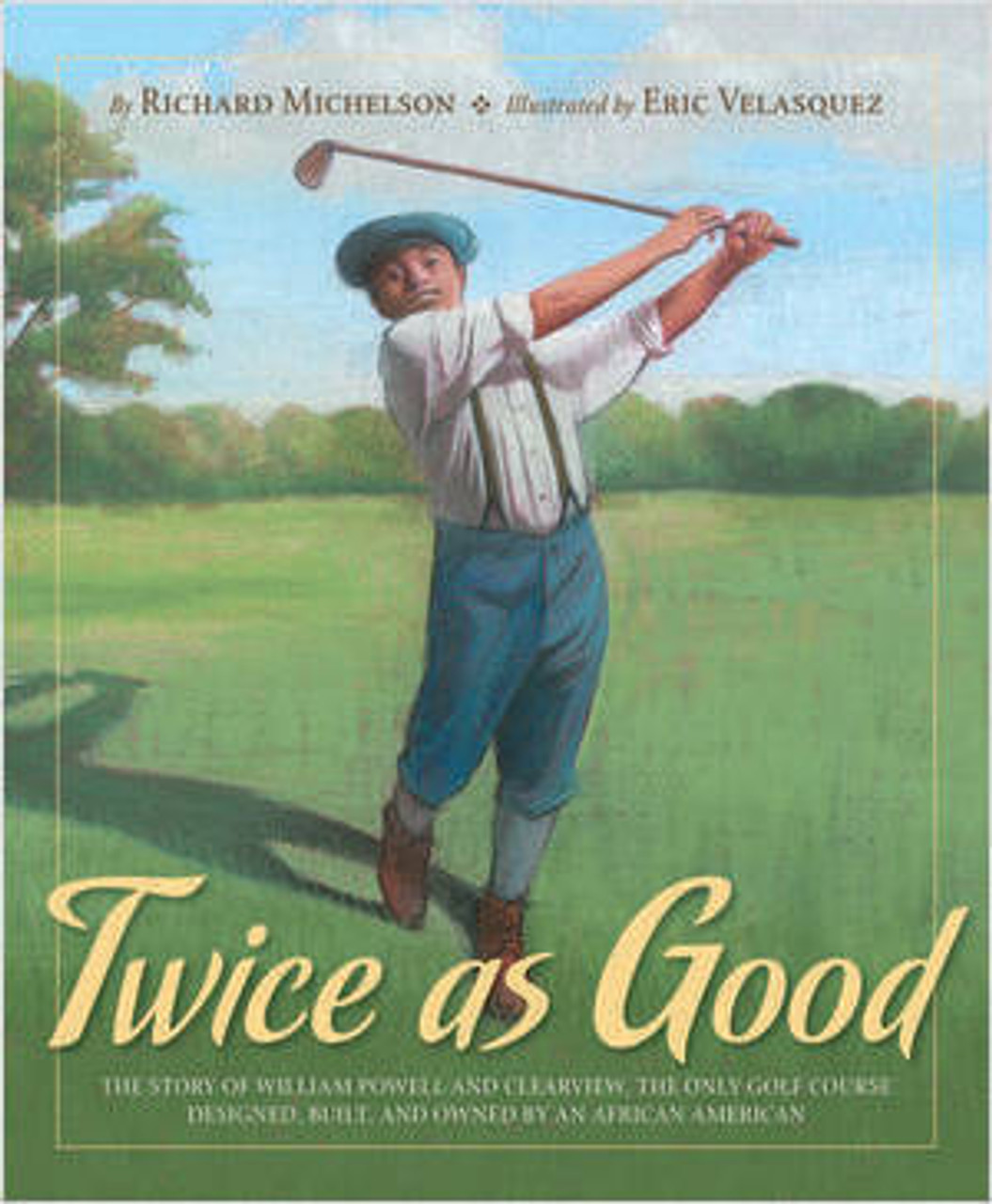 Twice as Good: The Story of William Powell and Clearview, the Only Golf Course Designed, Built, and Owned by an African American by Richard Michelson