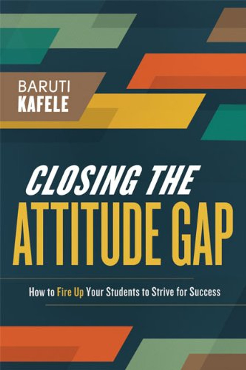 Closing the Attitude Gap: How to Fire Up Your Students to Strive for Success by Baruti K Kafele