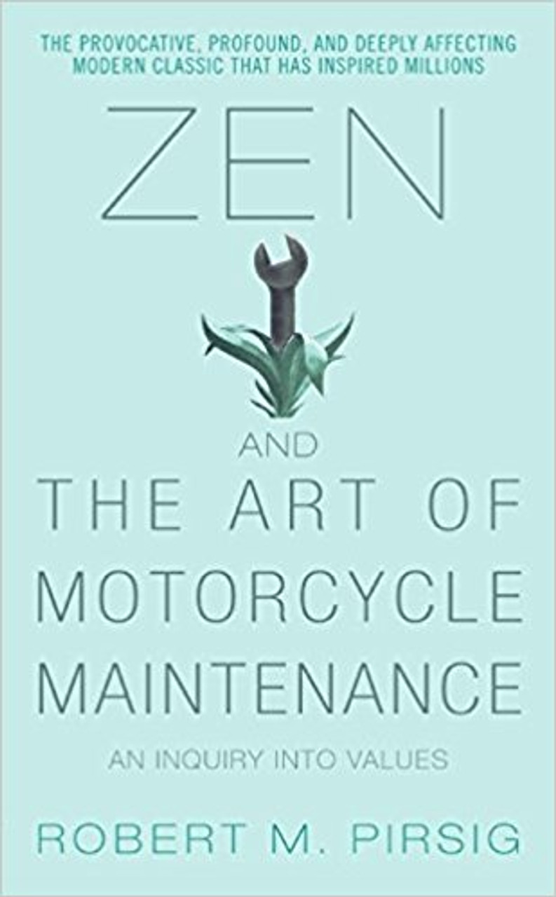 Zen and the Art of Motorcycle Maintenance: An Inquiry Into Values by Robert M Pirsig Zen and the Art of Motorcycle Maintenance: An Inquiry Into Values by Robert M Pirsig