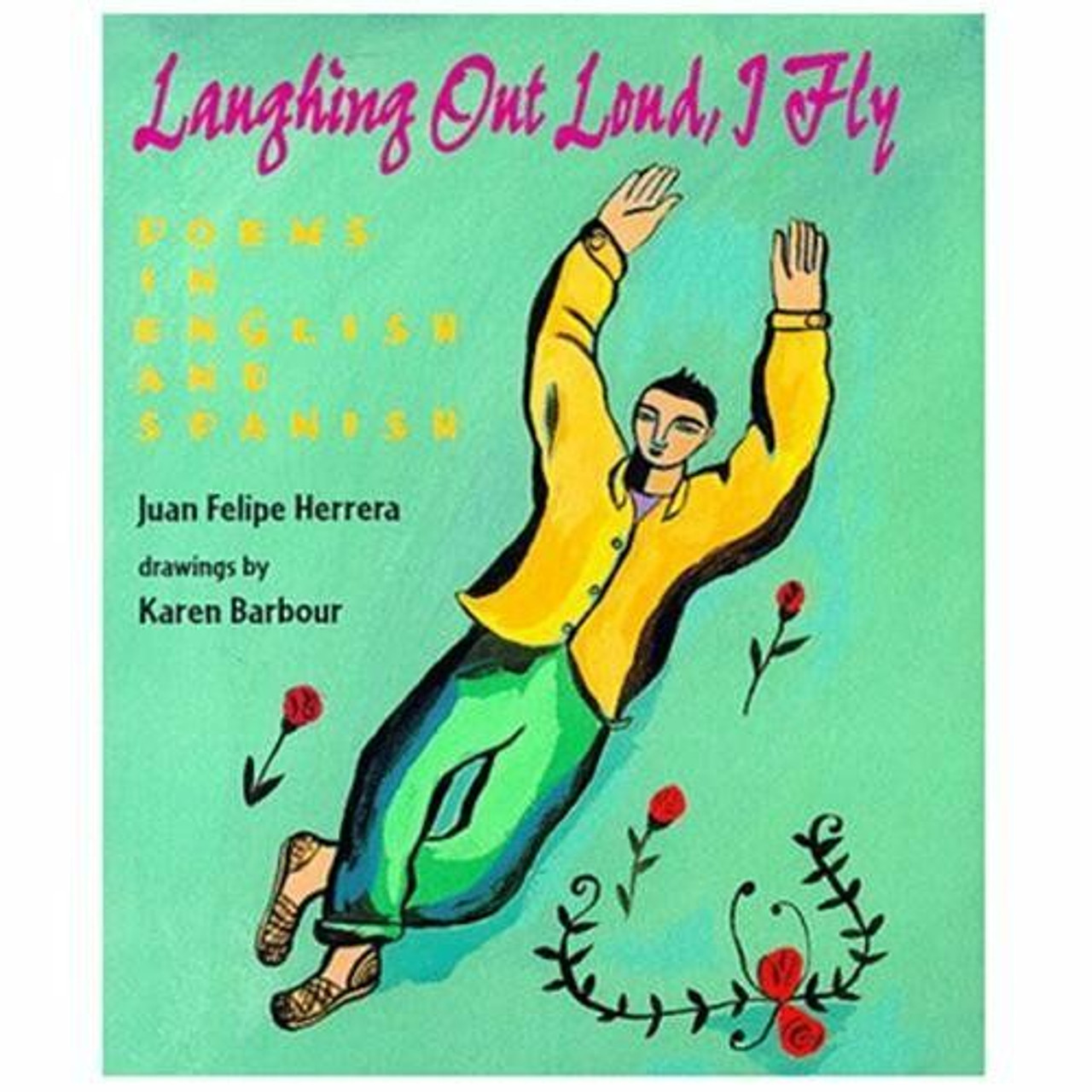 Laughing Out Loud, I Fly: Poems in English and Spanish by Juan Felipe Herrera