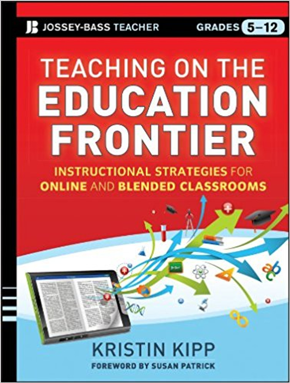 Teaching on the Education Frontier: Instructional Strategies for Online and Blended Classrooms, Grades 5-12 by Kristin Kipp