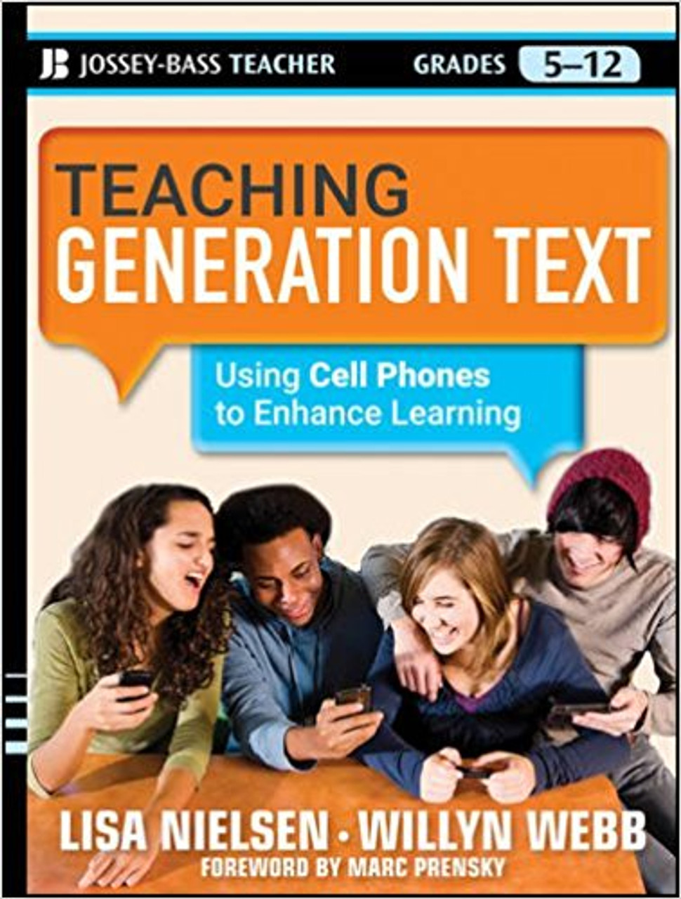 Teaching Generation Text: Using Cell Phones to Enhance Learning by Lisa Nielsen