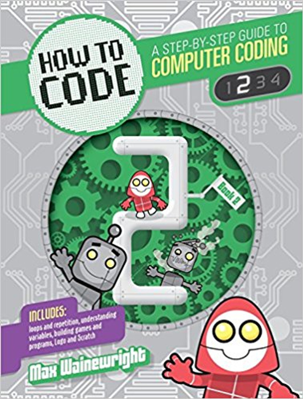 How to Code Level 2: A Step by Step Guide to Computer Coding by Max Wainewright