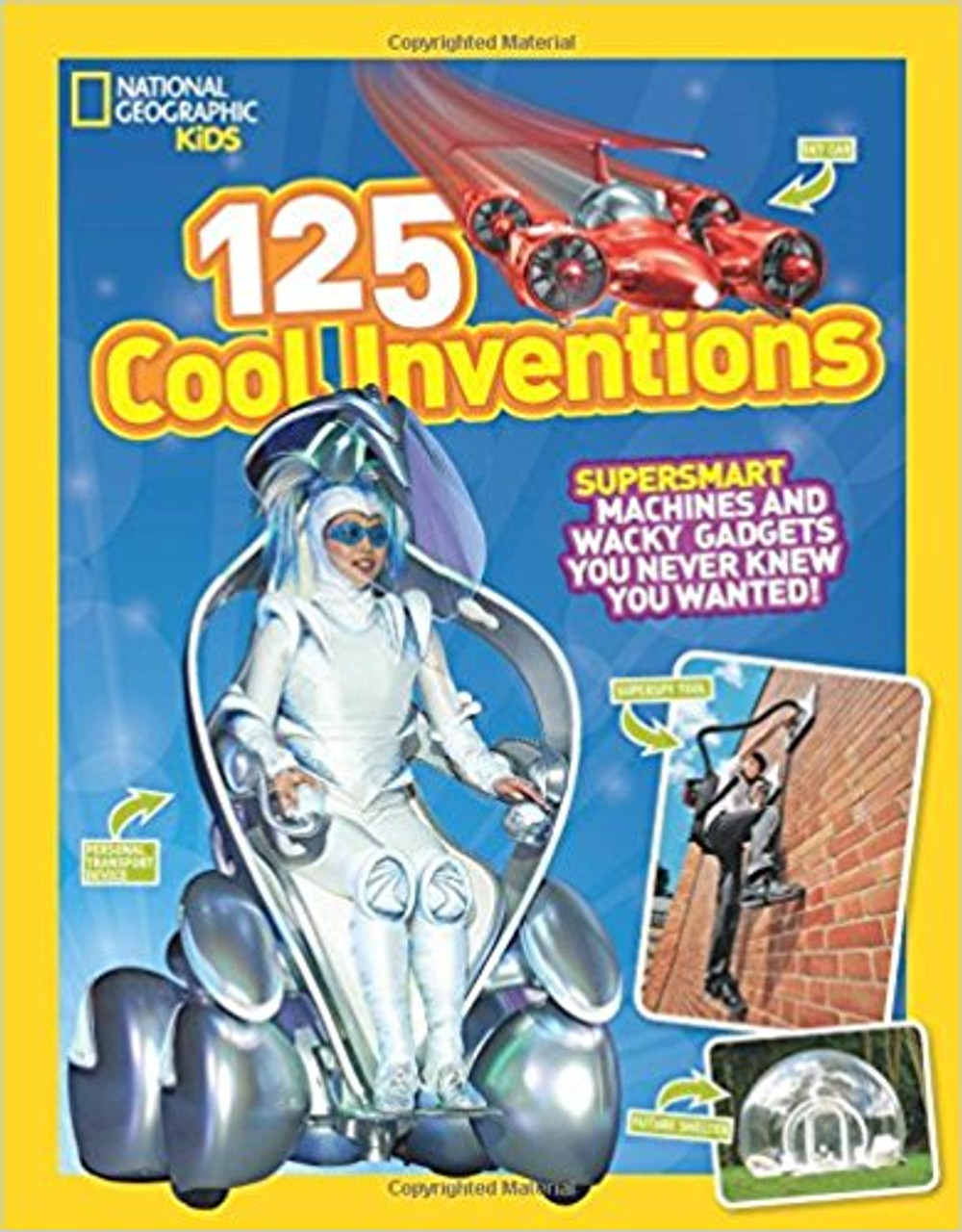 125 Cool Inventions: Supersmart Machines and Wacky Gadgets You Never Knew You Wanted! by National Geographic Kids