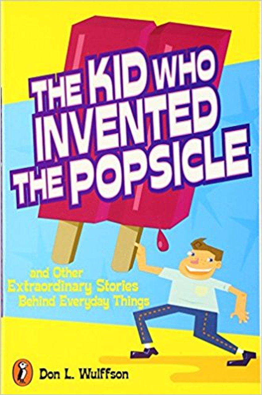 The Kid Who Invented the Popsicle: And Other Surprising Stories about Inventions by Don L Wuffson