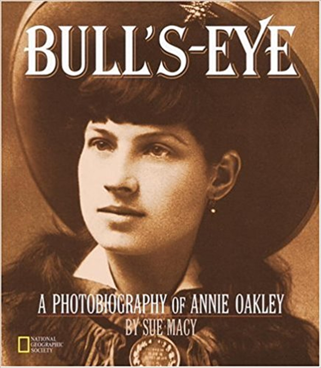 Bull's Eye: A Photobiography of Annie Oakley by Sue Macy