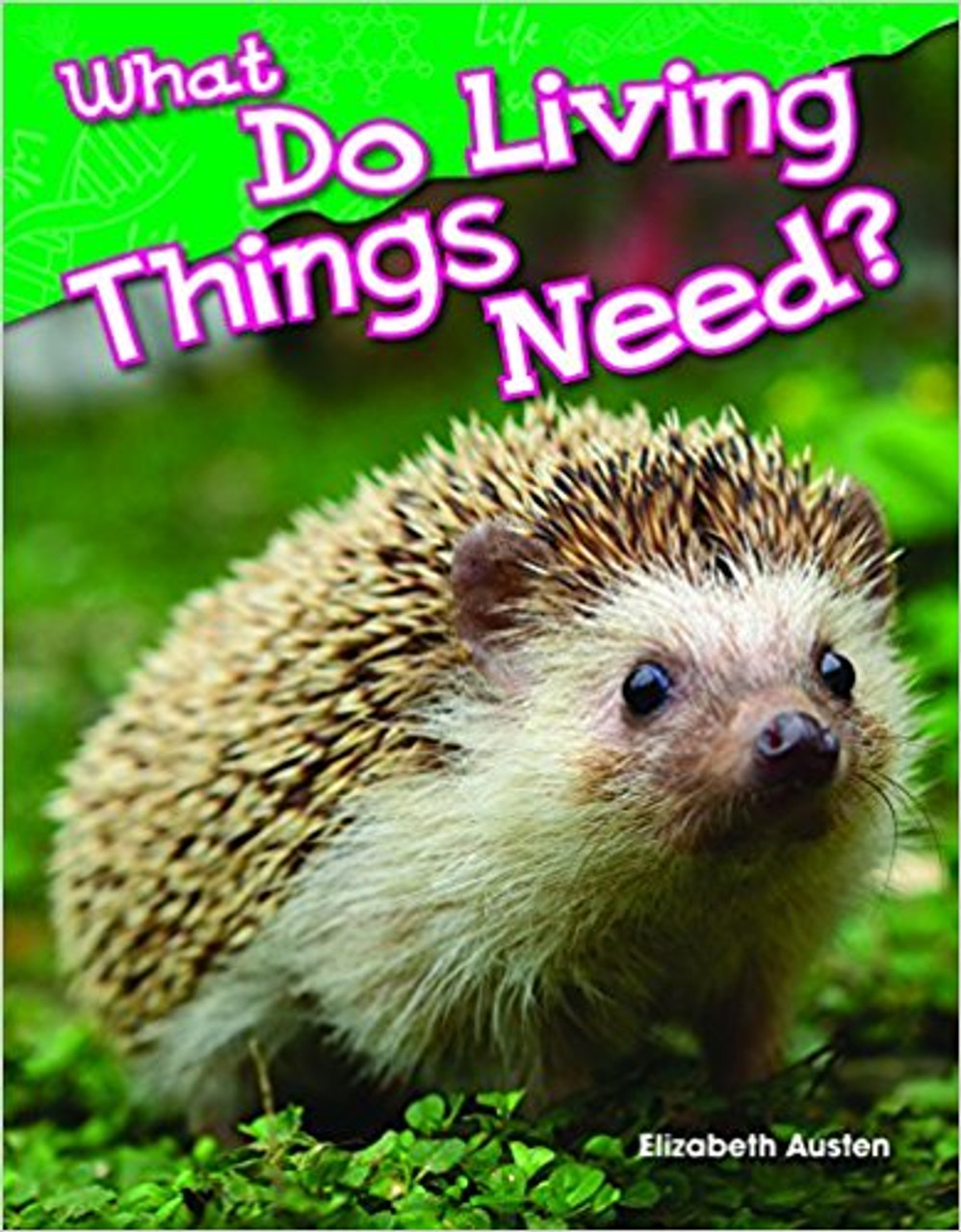 What Do Living Things Need? by Elizabeth Austen