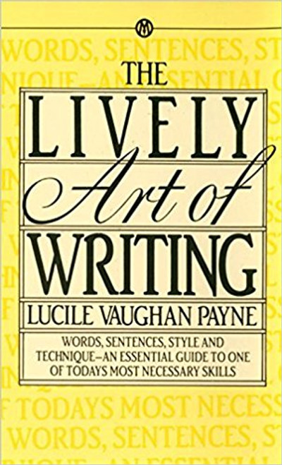 the Lively Art of Writing: Words, Sentences, Style and Technique--An Essential Guide to One of Today's Most Necessary Skills by Lucile Vaughan Payne