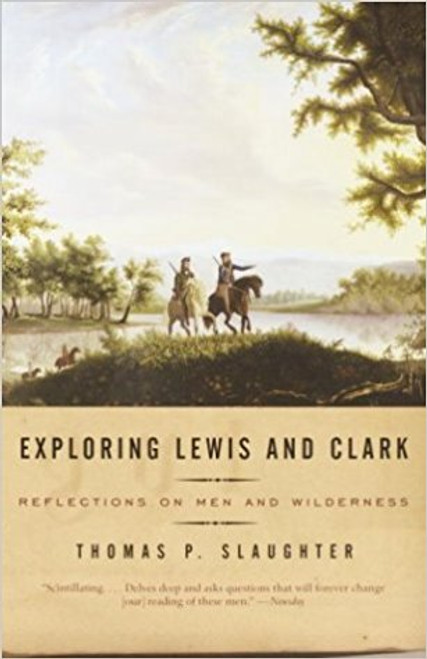 Exploring Lewis and Clark: Reflections on Men and Wilderness by Thomas P Slaughter