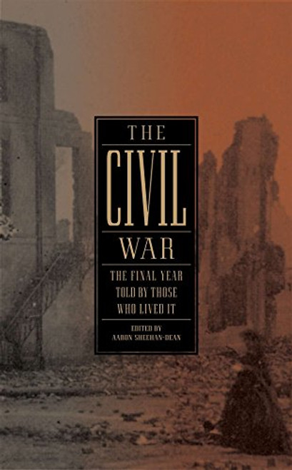 The Civil War: The Final Year Told by Those Who Lived It by Aaron Sheehan-Dean