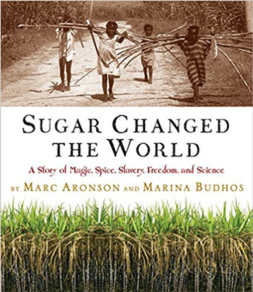 Sugar Changed the World: A Story of Magic, Spice, Slavery, Freedom, and Science by Marc Aronson