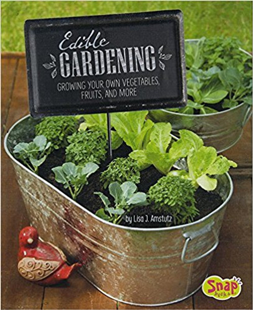 Edible Gardening: Growing Your Own Vegetables, Fruits, and More by Lisa J Amstutz