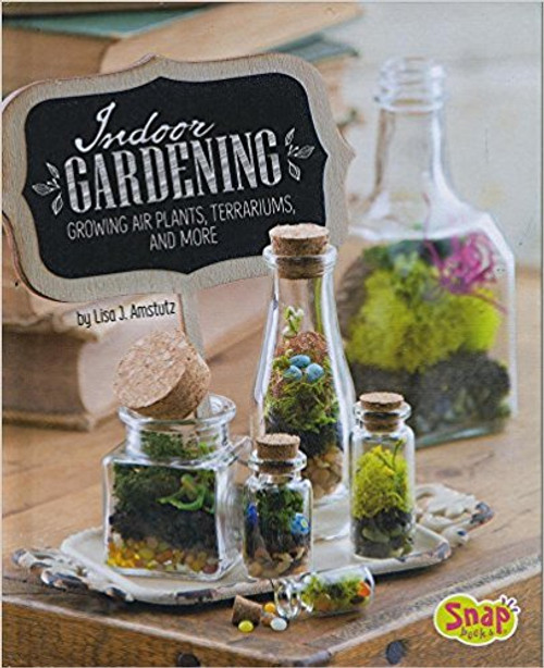 Indoor Gardens: Growing Air Plants, Terrariums, and More by Lisa J Amstutz