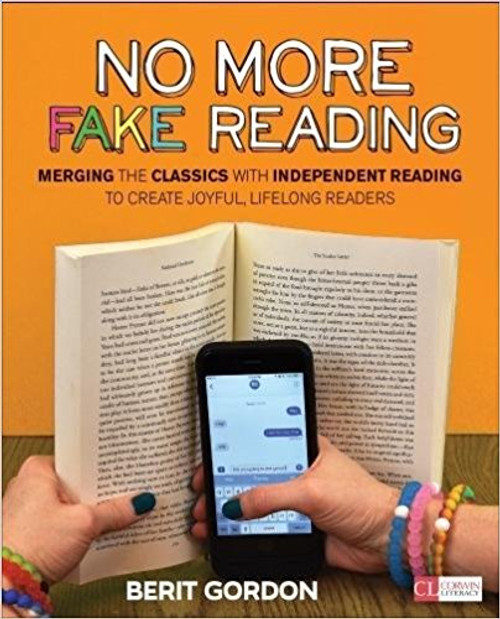 No More Fake Reading: Merging the Classics with Independent Reading to Create Joyful, Lifelong Readers by Berit Gordon