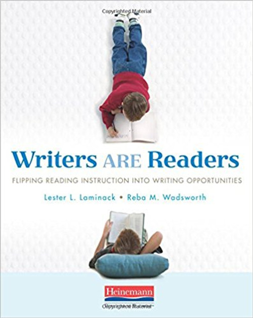 Writers Are Readers: Flipping Reading Instruction Into Writing Opportunities by Lester L Laminack