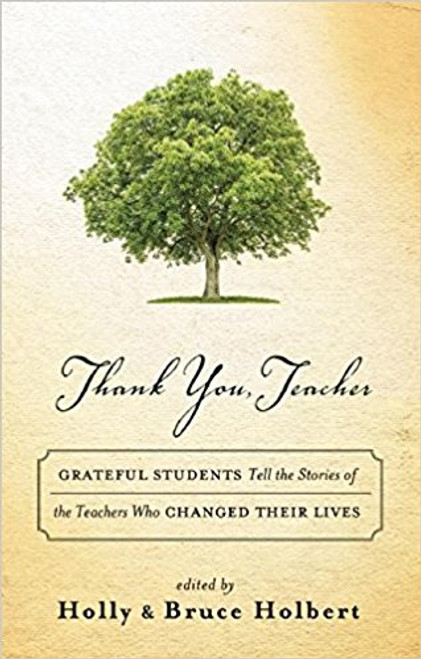 Thank You, Teacher: Grateful Students Tell the Stories of the teachers Who Changes Their Lives by holly Holbert