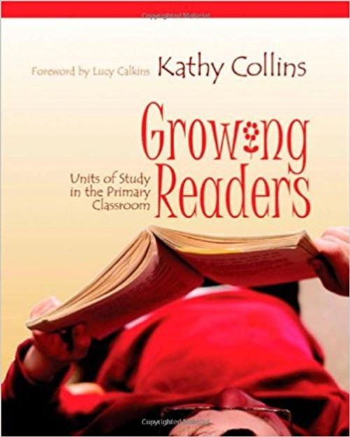 Growing Readers: Units of Study in the Primary Classroom by Kathy Collins