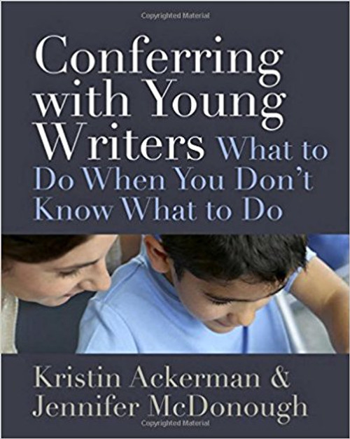 Conferring with Young Writers: What to Do When You Don't Know What to Do by Kristin Ackerman