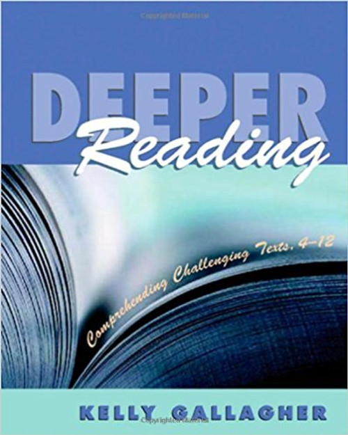 Deeper Reading: Comprehending Challenging Texts, 4-12 by Kelly Gallagher