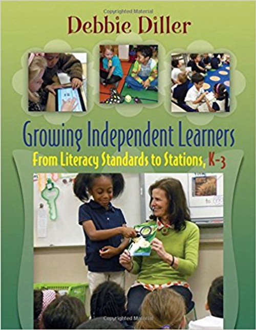 Growing Independent Learners: From Literacy Standards to Stations, K-3 by Debbie Diller