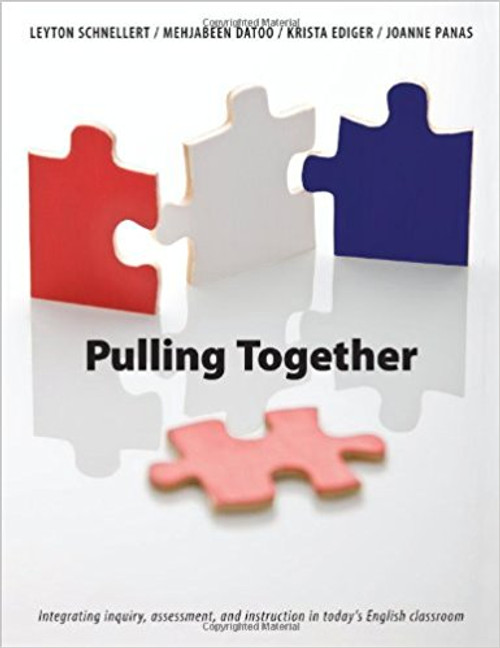 Pulling Together: Integrating Inquiry, Assessment, and Instruction in Today's English Classroom by Leyton Schnellert