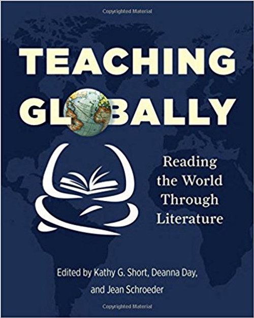 Teaching Globally: Reading the World Through Literature by Kathy G Short