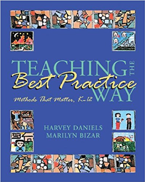 Teaching the Best Practice Way: Methods That Matter, K-12 by Harvey Daniels