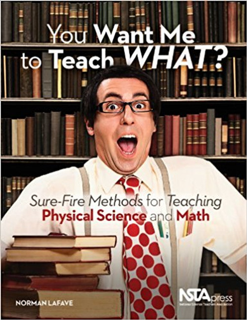 You Want Me to Teach What?: Sure-Fire Methods for Teaching Physical Science and Math by Norman LaFave