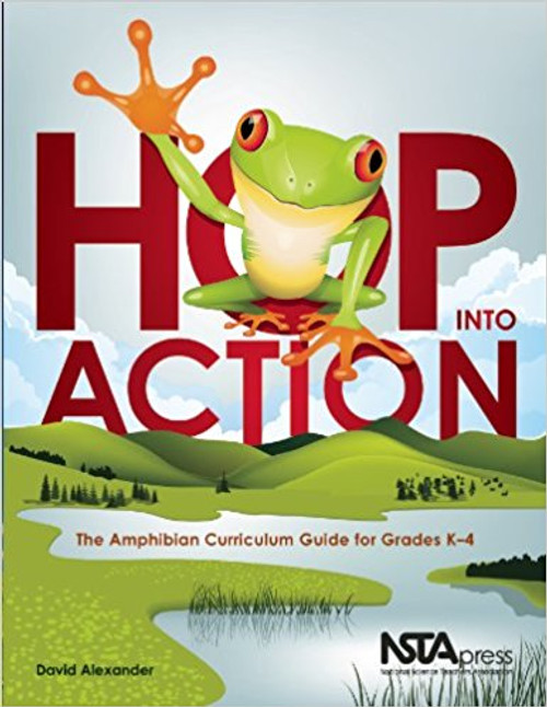 Hop Into Action: The Amphibian Curriculum Guide for Grades K-4 by David Alexander