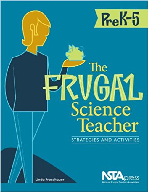 The Frugal Science Teacher, PreK-5: Strategies and Activities by Linda Froschauer