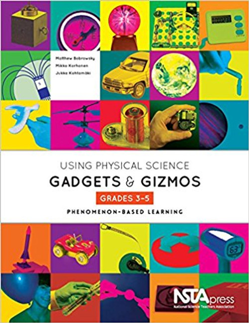 Using Physical Science Gadgets and Gizmos, Grades 3-5: Phenomenon-Based Learning by Matthew Bobrowsky