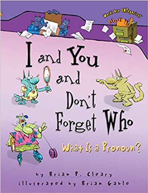 I and You and Don't Forget Who: What Is a Pronoun? by Brian P Cleary