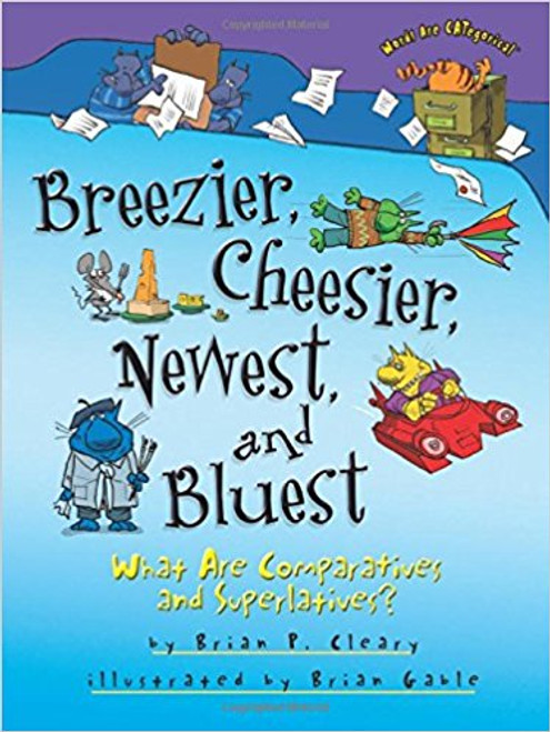 Breezier, Cheesier, Newest, and Bluest: What Are Comparatives and Superlatives? by Brian Cleary