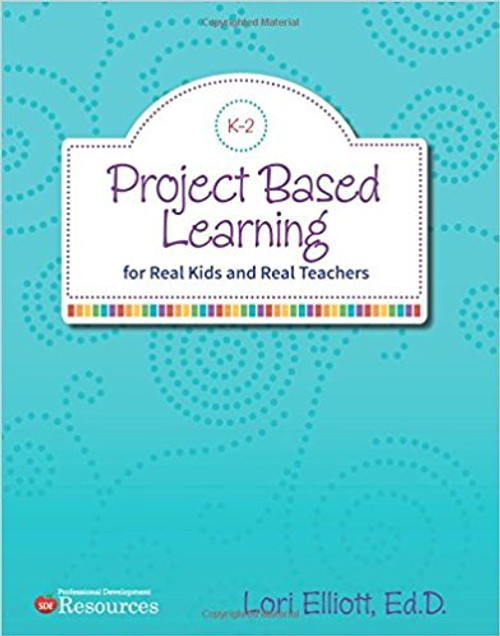 Project-Based Learning: For Real Kids and Real Teachers by Lori Elliot